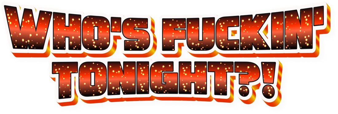 Who's Fuckin' Tonight?!